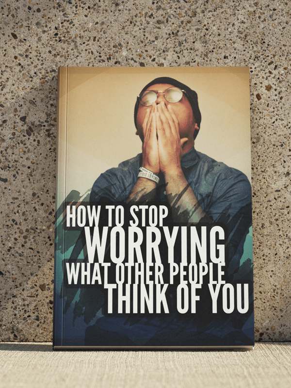 How To Stop Worrying What Other People Think of You
