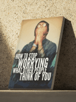 How To Stop Worrying What Other People Think of You