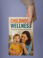 Childhood Wellness: The Ultimate Guide to Raising Healthy, Happy Kids